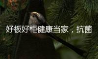 好板好柜健康当家
，抗菌除醛福临万家