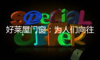 好莱屋门窗：为人们向往的美好生活而设计�！