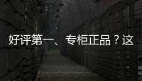 好评第一、专柜正品？这些“大牌”化妆品可能是假的