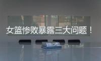 女篮惨败暴露三大问题！宫鲁鸣出现重大失误，李梦回归呼声高