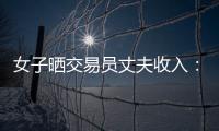女子晒交易员丈夫收入
：月入超8万 算婚后财产吗