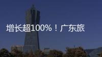 增长超100%
！广东旅游迎清明订单热潮