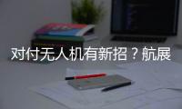 对付无人机有新招？航展里的“新神器”有多强丨2022航展