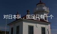对日本队
，国足只有一个选择？