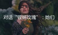 对话“铿锵玫瑰”	：她们为何热爱足球？