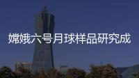 嫦娥六号月球样品研究成果上新，揭示月背玄武岩源区特征