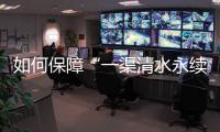 如何保障“一渠清水永续北送”
？河南官方从六个方面入手