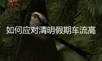如何应对清明假期车流高峰	
？珠海交警提醒……