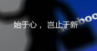 始于心

， 岂止于新