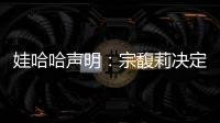 娃哈哈声明：宗馥莉决定继续履行娃哈哈集团的相关管理职责