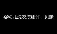 婴幼儿洗衣液测评	
，贝亲和U