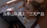 当泰山队遇上“三无产品”济南文旅
：这注定是一场令人扼腕的困局