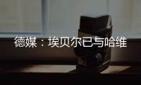 德媒
：埃贝尔已与哈维