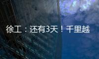 徐工：还有3天！千里越界 一方通行