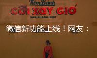 微信新功能上线�！网友
：感动哭了