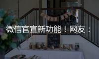 微信官宣新功能�！网友：太方便了