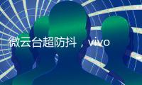 微云台超防抖
，vivo X50系列首发，实测视频超稳定