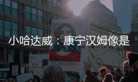 小哈达威�：康宁汉姆像是打了10年的老将 他攻防一体