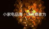 小家电品牌：以消费者为核心 创新产品