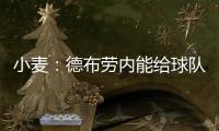 小麦：德布劳内能给球队实力带来巨大提升 走出舒适圈为自己自豪
