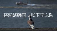 将迎战韩国，张玉宁以队长身份代表国足首发出战