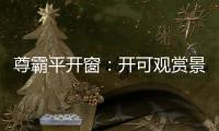 尊霸平开窗�：开可观赏景致 关则静享生活