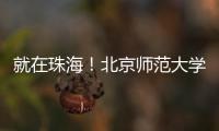 就在珠海！北京师范大学成立未来技术学院打造教育科技人才一体化创新高地