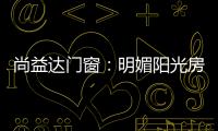 尚益达门窗：明媚阳光房
，点燃夏日激情