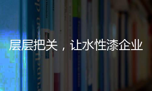 水性漆企业必须清楚