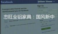 忠旺全铝家具：国风新中式 内敛中汇聚深情