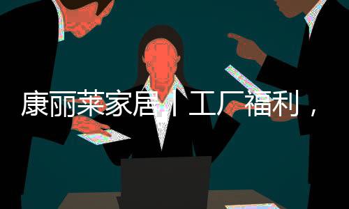 康丽同质量、居丨订购越多
