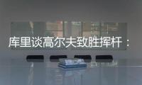 库里谈高尔夫致胜挥杆：就像小时候渴望像科比那样投中压哨球一样
