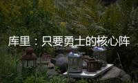 库里�：只要勇士的核心阵容健康 那我们可以与任何球队竞争