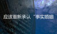 应该重新承认“事实婚姻”吗
？要保障婚姻当维持真正的公平与对等