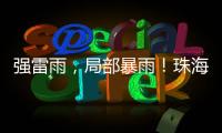 强雷雨
，局部暴雨�	！珠海本周六将迎强对流天气