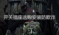 开关插座选购安装防欺诈�，一统家居打造安全家居