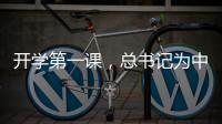 开学第一课
，总书记为中青年干部成长成才传授“秘诀”