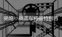 弟媳
：战蓝军将很特别若获胜更特别 世俱杯后将永远支持蓝军&巴黎