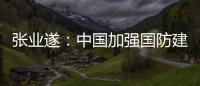 张业遂
：中国加强国防建设不针对、不威胁任何国家