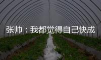 张帅：我都觉得自己快成老妖了，还能站在正选的赛场上