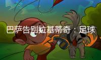 巴萨告别拉基蒂奇：足球会想念你的
，祝你人生新篇章一切顺利