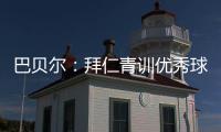 巴贝尔：拜仁青训优秀球员不是废柴�	，却没人真正获得上位机会
