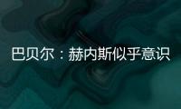 巴贝尔：赫内斯似乎意识不到
，他自己才是拜仁最大的麻烦
