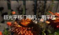 巨光平移门电机
，用平移抵达美好生活