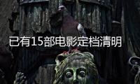 已有15部电影定档清明节假期， 你最想看哪一部？