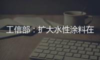 工信部
：扩大水性涂料在绿色建筑中的应用