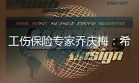 工伤保险专家乔庆梅：希望能看到农业劳动者被纳入工伤保险