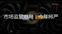 市场监管总局：今年将严查“神医”“神药”广告、互联网违法广告等