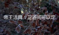 帝王洁具：卫浴间可以定制吗?