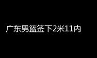 广东男篮签下2米11内线	，上海山西争抢萨姆纳，辽宁男篮多人续约